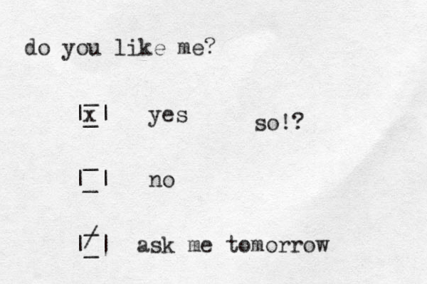 do you like me? _ |_| yes _ |_| no _ |_| ask me tomorrow / so!? x