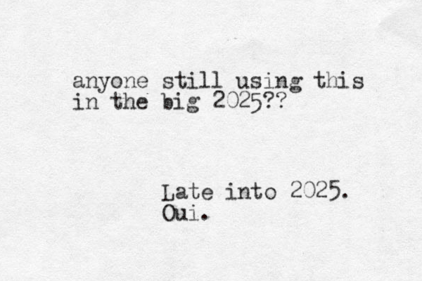 anyone still using this in the big 2025?? Late into 2025. Oui.