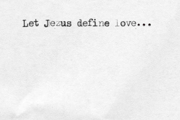 Let Jezus define love... 