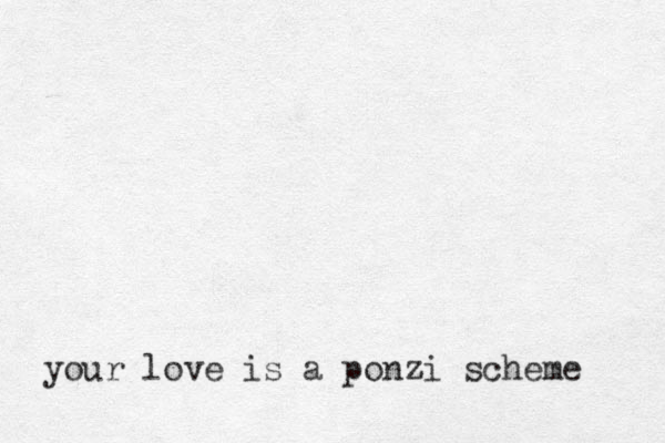 your love is a ponzi scheme 