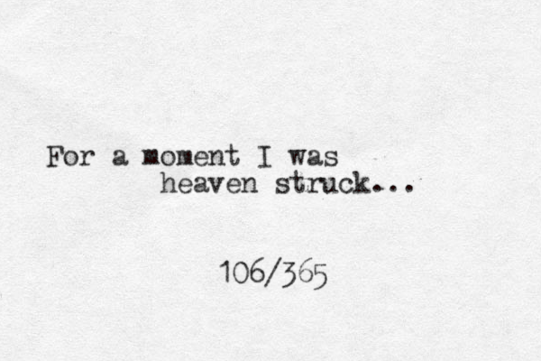 For a moment I was heaven struck... 106/365