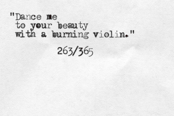 "Dance me to your beauty with a burning violin." 263/365 