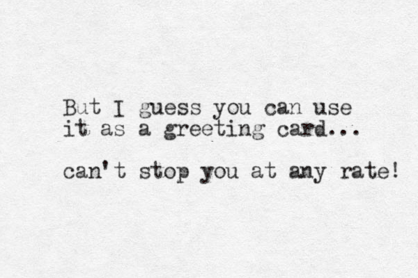 But I guess you can use it as a greeting card... can't stop you at any rate! 