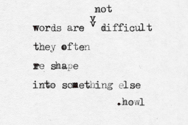 words are difficult they often re shape into something else v v not .howl 