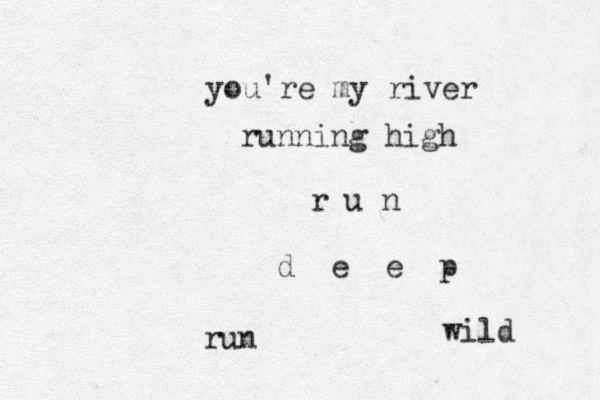 you're my river running high r u n d e e p run wild 