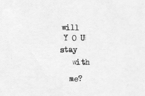 will Y O U stay with me?