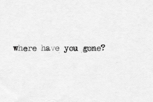 where have you gone?