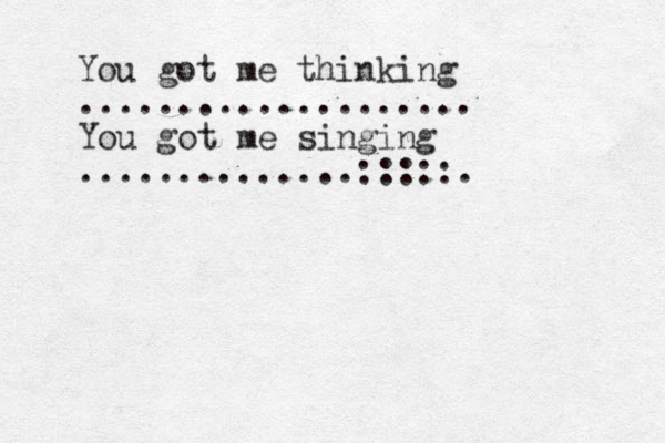 You got me thinking .................... You got me singing ..............:::::.