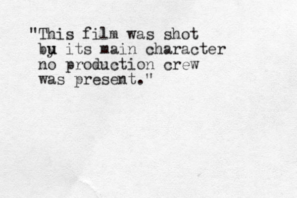 "This film was shot bu y u its main character no production crew was present."