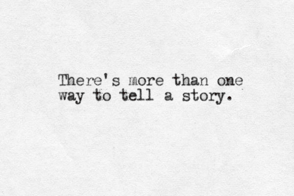 There's more than one way to tell a story. 