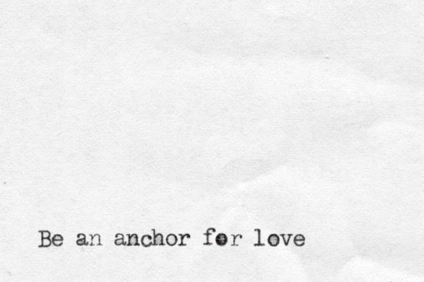 Be an anchor for love