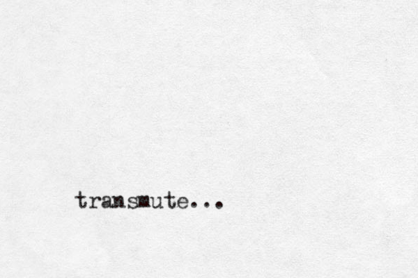 transmute...