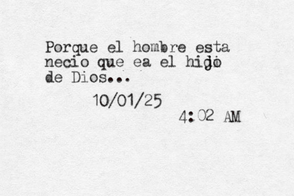 Por que el hombre esta necio que ea el hidi j jo de Dios... 10/01/25 4:02 AM 