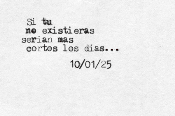 Si tu no existieras serian mas cortos los dias... 10/01/25 
