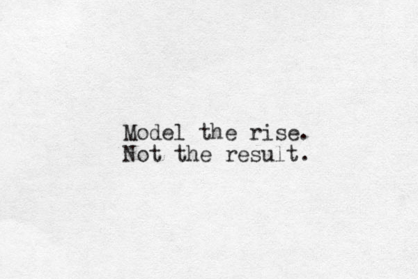 Model the rise. Not the result. 