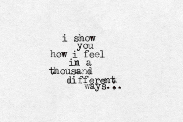 i show y you how i feel in a thousand different ways... 