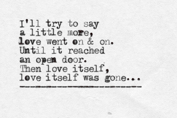 I'll try to say a little more, love went on & on. Until it reached an open door. Then love itself, love itself was gone... ----------------------- 