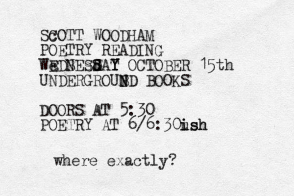 SCOTT cott WOODHAM POETRY READING WEDB NESSAT Y Y Y OCTOBER 15th d sd D ednesday
 UNDERGROUB N N ND BOOKS DOORS AT 5:30 POETRY AT 6/6:30u ish ish where exactly?