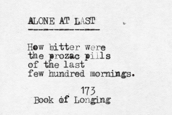 ALONE AT LAST -------------- How bitter were the prozac pills of the last few hundred mornings. 173 Book if of Longing