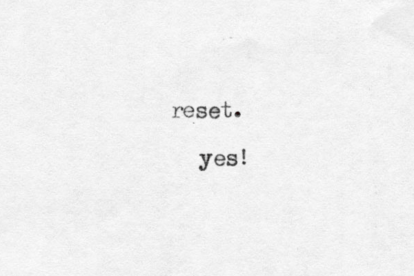 reset. yes!