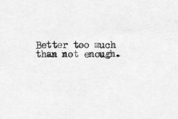 Better too much than not enough. 