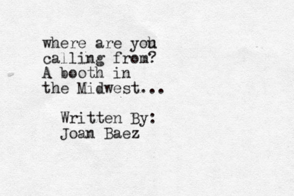 where are yoh u calling from? A booth in the Midwest... Written By: Joan Baez