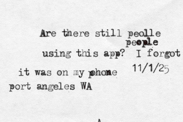 A Are there still peolle people using this app? I forgot it was on my ohone p 11/1/25 port angeles WA