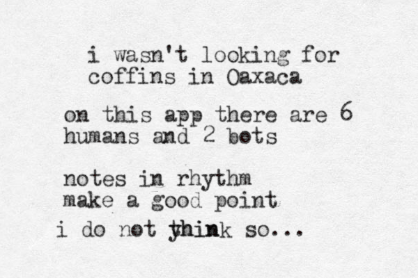 i wasn't looking for coffins in Oaxaca on this app there are 6 humans and 2 bots notes in rhythm make a good point i do not yhin think so...