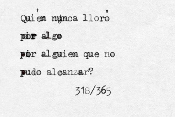 Quien nj unca lloro pir por algo pi o or alguien que no pudo alcanzar? ' ' 318/365