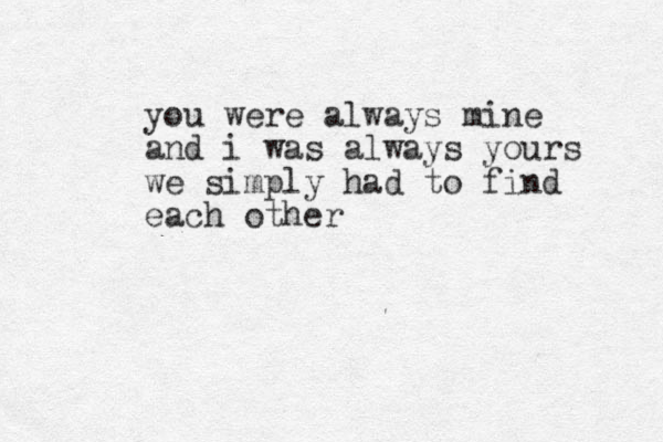 you were always mine and i was always yours we simply had to find each other