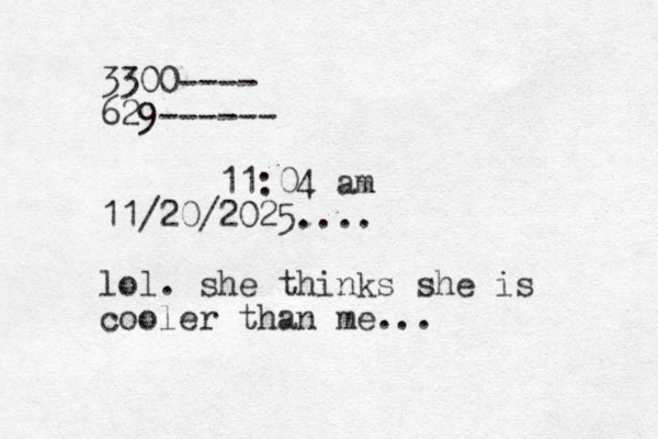 3300---- 629------ 11:04 am 11/20/2025.... lol. she thinks she is cooler than me...