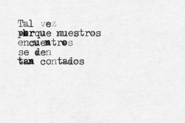 Tal vez pkr orque nuestros encuentros se den tan contados