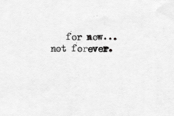 for now... not fore ev ve er r. 