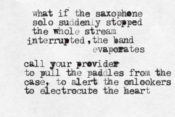 what if the saxophone solo suddenly stopped the whole stream nterrupted i ,the band evaporates call you r provider to pull the paddles from the case, to alert the onlookers to electrocur te the heart 
