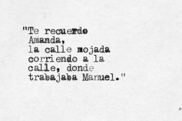 "Te recuerdo Amanda, la calle mojada corriendo a la calle, donde trabajaba Manuel." 