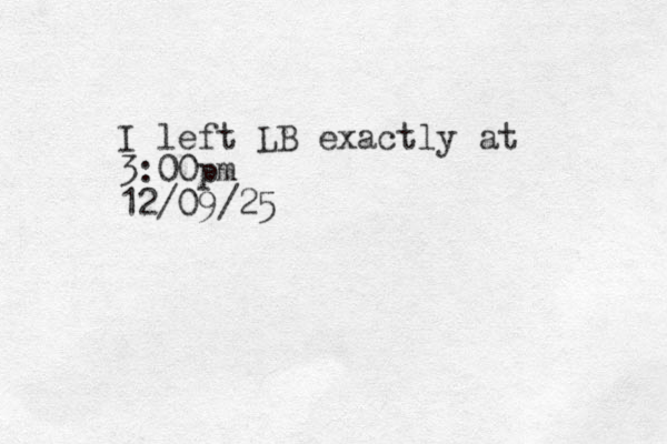 I left LB exactly at 3:00pm 12/09/25