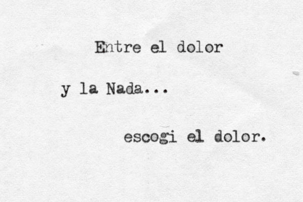 Entre el dolor y la Nada... escog i el dolor. 