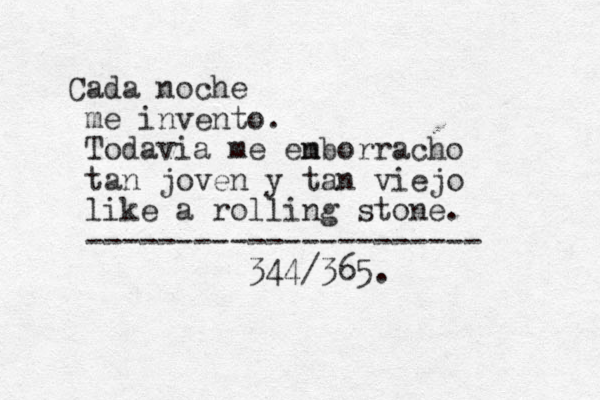 Cada noche me invento. Todavia me en mborracho tan joven y ta n viejo like a rolling stone. ---------------------- 344/365. 