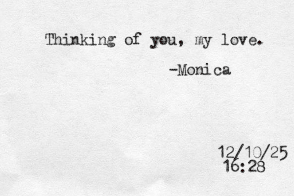 Thinking of you, my love. -Monica 12/10/25 16:28 