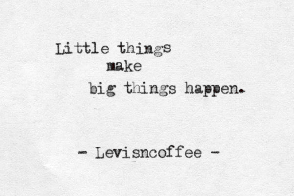 Little thing s make big things happen. - Levisncoffee - 