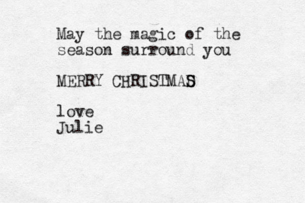 May the magic of the season surround you MERRY CHRISTMAD S S love Julie 