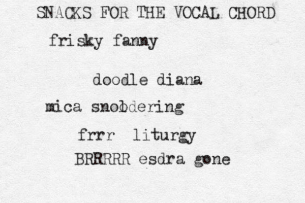 frisky fanny doodle diana mica snoo ldering frrr liturgy SNACKS FOR THE VOCAL CHORD BRRRRR esdra gone 