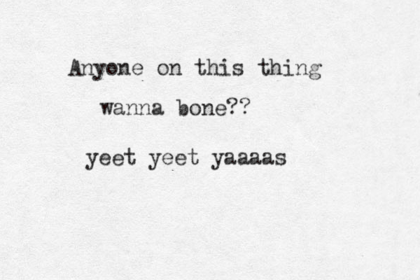 Anyone on this thing wanna bone?? yeet yeet yaaaas