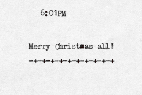 Merry Christmas all! -+-+-+-+-+-+-+-+-+-+ 6:01PM