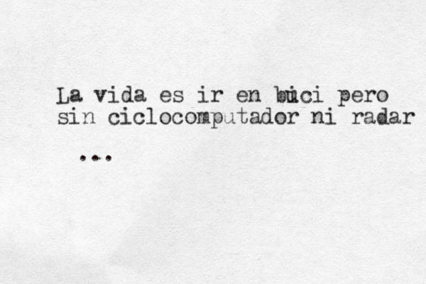 La vida es ir en buci i pero sin ciclocomputador ni radar ... 