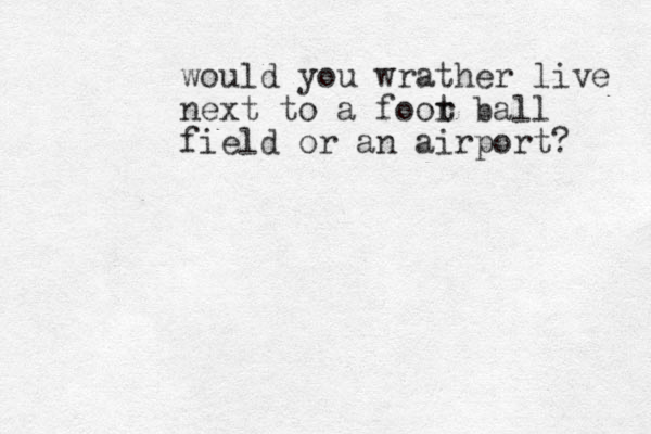wo uld you wrather live next to a foor t ball field or a n airport? 