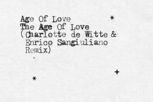 Age Of Love The Age Of Love (Charlotte de Witte & Enrico Sangiuliano Remix) * * +