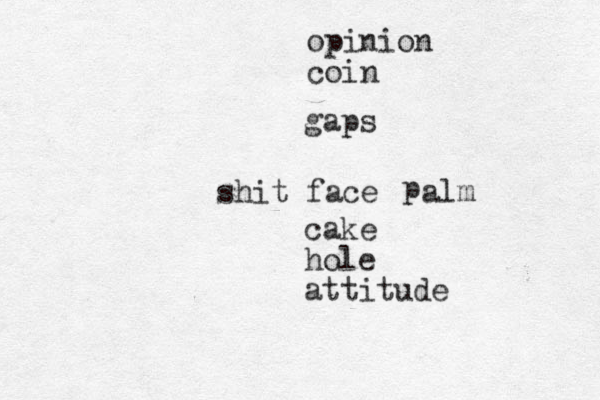 shit face cake hole attitude opinion coin gaps p alm 
