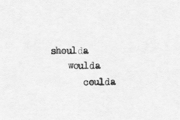 shoulda woulda coulda 