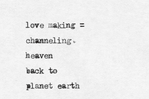 love making = channeling heaven back to planet earth